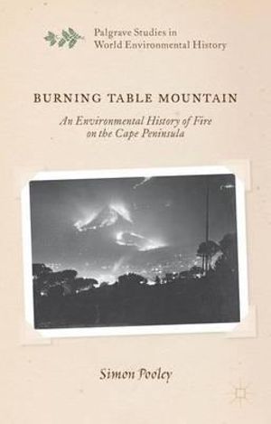 Burning Table Mountain : An Environmental History of Fire on the Cape Peninsula - Simon Pooley