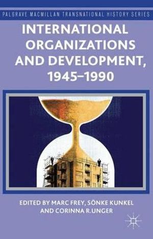 International Organizations and Development, 1945-1990 : Palgrave MacMillan Transnational History - Marc Frey