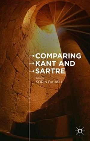 Comparing Kant and Sartre - Sorin Baiasu