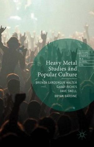 Heavy Metal Studies and Popular Culture : Leisure Studies in a Global Era - Gabby Riches