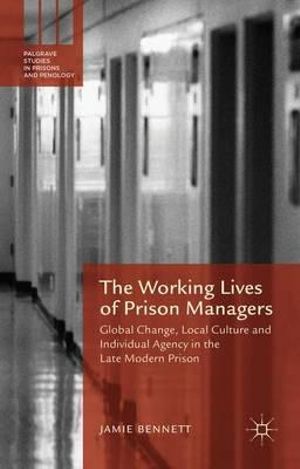 The Working Lives of Prison Managers : Global Change, Local Culture and Individual Agency in the Late Modern Prison - Jamie Bennett