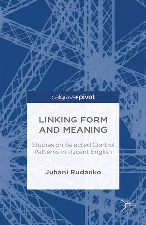 Linking Form and Meaning : Studies on Selected Control Patterns in Recent English - J. Rudanko