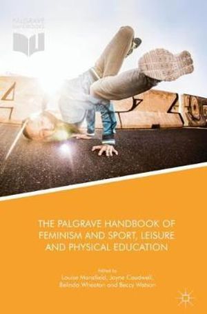 The Palgrave Handbook of Feminism and Sport, Leisure and Physical Education - Louise Mansfield