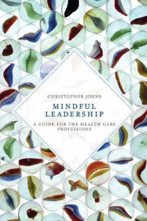 Mindful Leadership : A Guide for the Health Care Professions - Christopher Johns