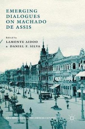 Emerging Dialogues on Machado de Assis : New Directions in Latino American Cultures - Lamonte Aidoo