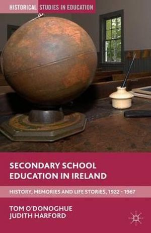 Secondary School Education in Ireland : History, Memories and Life Stories, 1922-1967 - Tom O'Donoghue