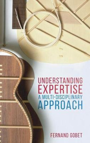 Understanding Expertise : A Multi-Disciplinary Approach - Fernand Gobet