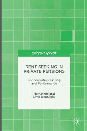 Rent-Seeking in Private Pensions : Concentration, Pricing and Performance - Mark Hyde