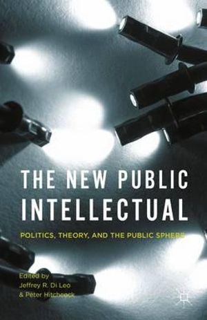 The New Public Intellectual : Politics, Theory, and the Public Sphere - Jeffrey R. Di Leo