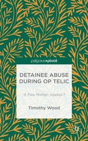 Detainee Abuse During Op Telic : 'A Few Rotten Apples'? - Timothy Wood