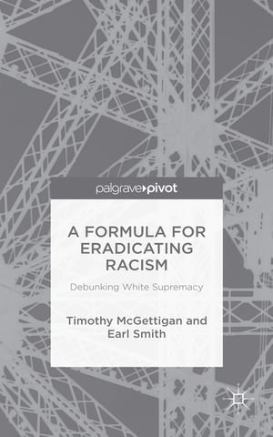 A Formula for Eradicating Racism : Debunking White Supremacy - Timothy McGettigan