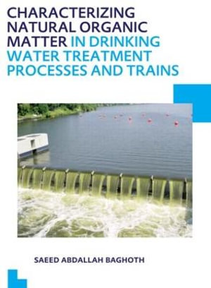 Characterizing Natural Organic Matter in Drinking Water Treatment Processes and Trains : UNESCO-IHE PhD Thesis - Saeed Abdallah Baghoth