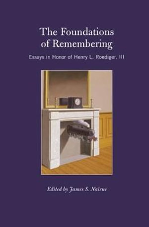 The Foundations of Remembering : Essays in Honor of Henry L. Roediger, III - James S. Nairne