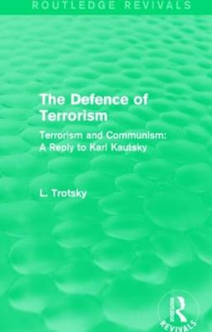 The Defence of Terrorism (Routledge Revivals) : Terrorism and Communism - Leon Trotsky