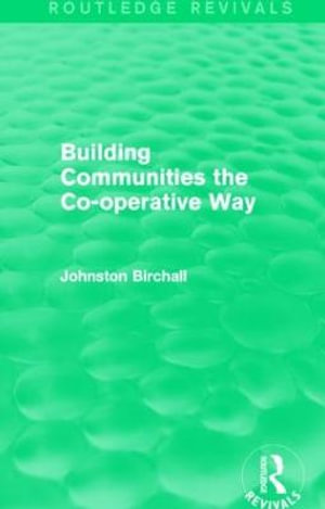 Building Communities (Routledge Revivals) : The Co-operative Way - Johnston Birchall