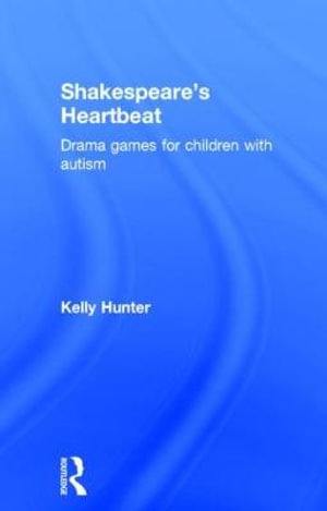 Shakespeare's Heartbeat : Drama games for children with autism - Kelly Hunter