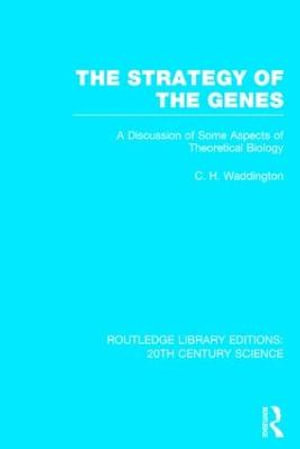 The Strategy of the Genes : Routledge Library Editions: 20th Century Science - C.H. Waddington