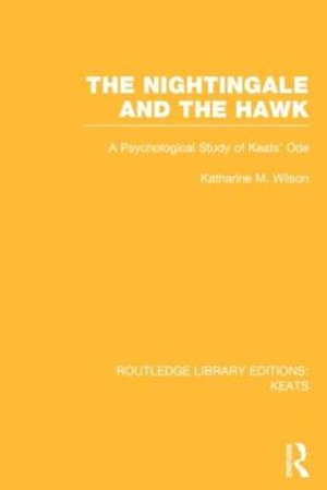 The Nightingale and the Hawk : A Psychological Study of Keats' Ode - Katharine M. Wilson