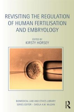 Revisiting the Regulation of Human Fertilisation and Embryology : Biomedical Law and Ethics Library - Kirsty Horsey