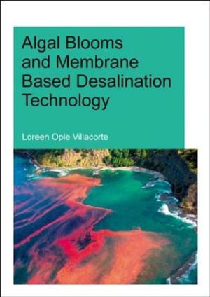 Algal Blooms and Membrane Based Desalination Technology : IHE Delft PhD Thesis Series - Loreen Ople Villacorte