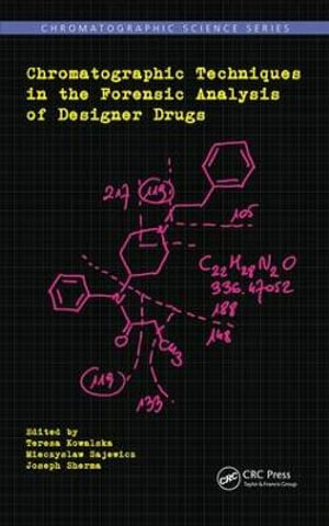 Chromatographic Techniques in the Forensic Analysis of Designer Drugs : Chromatographic Science Series - Teresa Kowalska