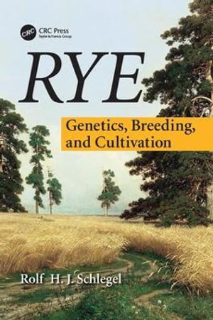 Rye : Genetics, Breeding, and Cultivation - Rolf H. J. Schlegel