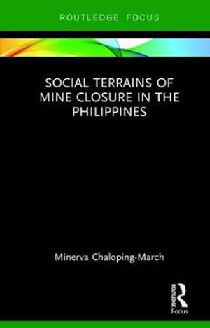 Social Terrains of Mine Closure in the Philippines : Routledge Studies of the Extractive Industries and Sustainable Development - Minerva Chaloping March