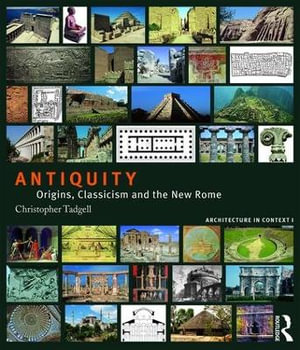 Antiquity : Origins, Classicism and The New Rome - Christopher Tadgell