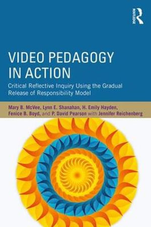 Video Pedagogy in Action : Critical Reflective Inquiry Using the Gradual Release of Responsibility Model - Mary B. McVee