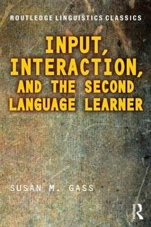 Input, Interaction, and the Second Language Learner : Routledge Linguistics Classics - Susan M. Gass