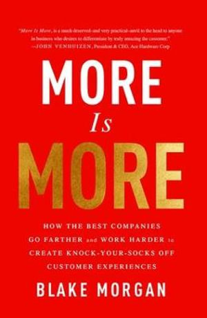 More Is More : How the Best Companies Go Farther and Work Harder to Create Knock-Your-Socks-Off Customer Experiences - Blake Morgan