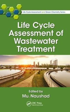 Life Cycle Assessment of Wastewater Treatment : Life Cycle Assessment and Green Chemistry - Mu. Naushad