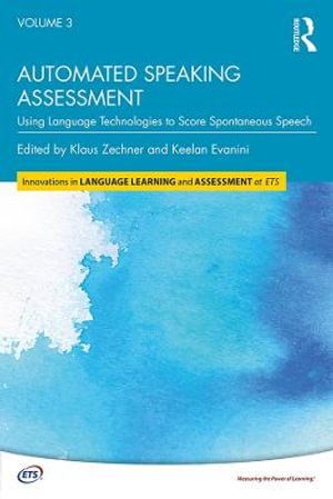 Automated Speaking Assessment : Using Language Technologies to Score Spontaneous Speech - Klaus Zechner