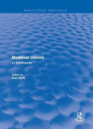 Routledge Revivals: Medieval Ireland (2005) : An Encyclopedia - Sean Duffy