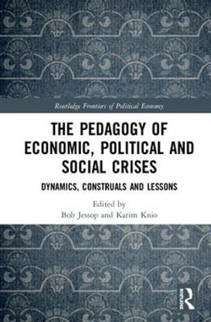 The Pedagogy of Economic, Political and Social Crises : Dynamics, Construals and Lessons - Bob Jessop