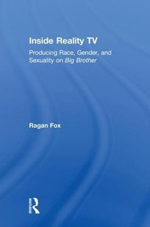 Inside Reality TV : Producing Race, Gender, and Sexuality on "Big Brother" - Ragan Fox