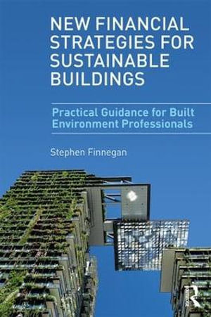 New Financial Strategies for Sustainable Buildings : Practical Guidance for Built Environment Professionals - Stephen Finnegan