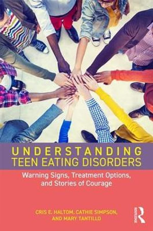 Understanding Teen Eating Disorders : Warning Signs, Treatment Options, and Stories of Courage - Cris E. Haltom