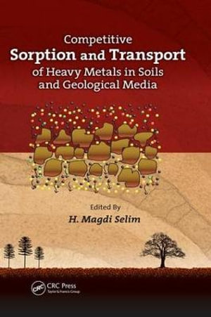 Competitive Sorption and Transport of Heavy Metals in Soils and Geological Media : Emergent Environmental Pollution - H. Magdi Selim