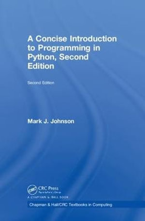 A Concise Introduction to Programming in Python : Chapman & Hall/CRC Textbooks in Computing - Mark J. Johnson