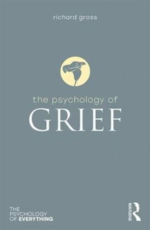 The Psychology of Grief : The Psychology of Everything - Richard Gross