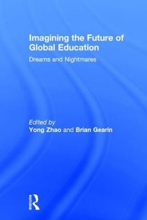 Imagining the Future of Global Education : Dreams and Nightmares - Yong Zhao