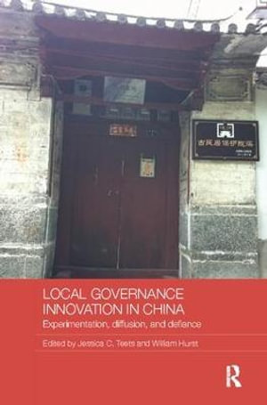 Local Governance Innovation in China : Experimentation, Diffusion, and Defiance - Jessica C. Teets