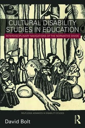 Cultural Disability Studies in Education : Interdisciplinary Navigations of the Normative Divide - David Bolt