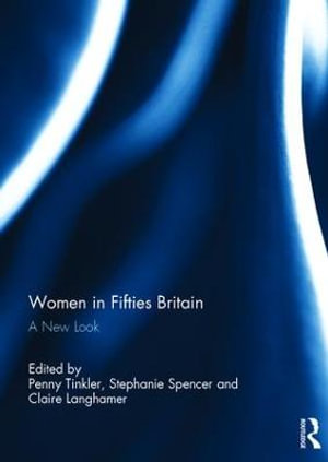 Women in Fifties Britain : A New Look - Penny Tinkler