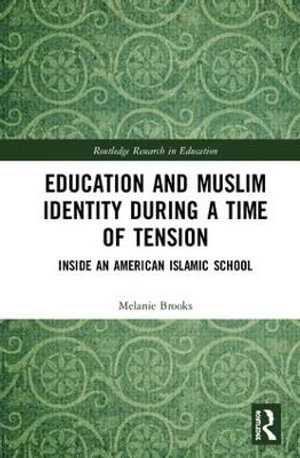 Education and Muslim Identity During a Time of Tension : Inside an American Islamic School - Melanie Brooks