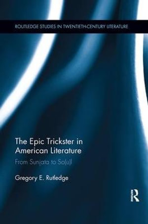 The Epic Trickster in American Literature : From Sunjata to So(u)l - Gregory E. Rutledge