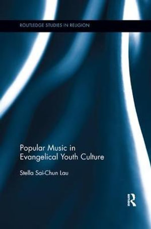 Popular Music in Evangelical Youth Culture : Routledge Studies in Religion - Stella Lau