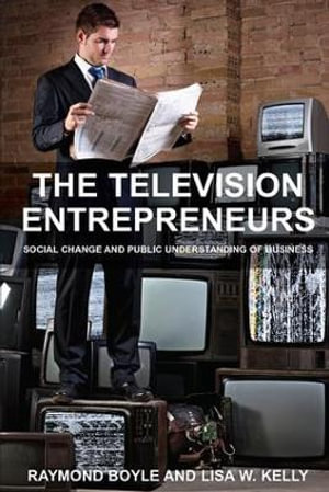 The Television Entrepreneurs : Social Change and Public Understanding of Business - Raymond Boyle