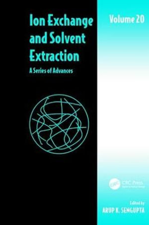 Ion Exchange and Solvent Extraction : A Series of Advances, Volume 20 - Arup K. SenGupta